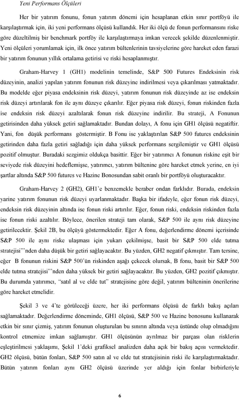 Yeni ölçüleri yorumlamak için, ilk önce yatırım bültenlerinin tavsiyelerine göre hareket eden farazi bir yatırım fonunun yıllık ortalama getirisi ve riski hesaplanmıştır.