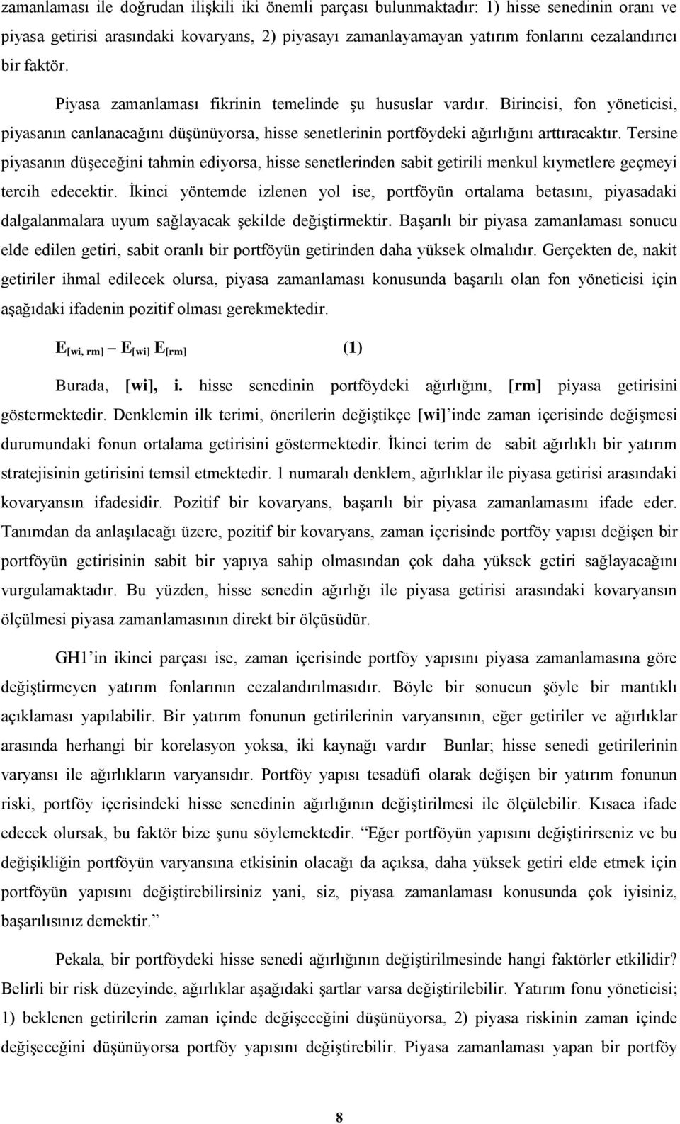 Tersine piyasanın düşeceğini tahmin ediyorsa, hisse senetlerinden sabit getirili menkul kıymetlere geçmeyi tercih edecektir.