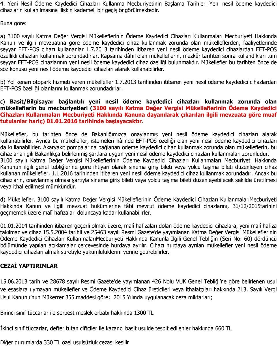 mükelleflerden, faaliyetlerinde seyyar EFT-POS cihazı kullananlar 1.7.2013 tarihinden itibaren yeni nesil ödeme kaydedici cihazlardan EFT-POS özellikli cihazları kullanmak zorundadırlar.