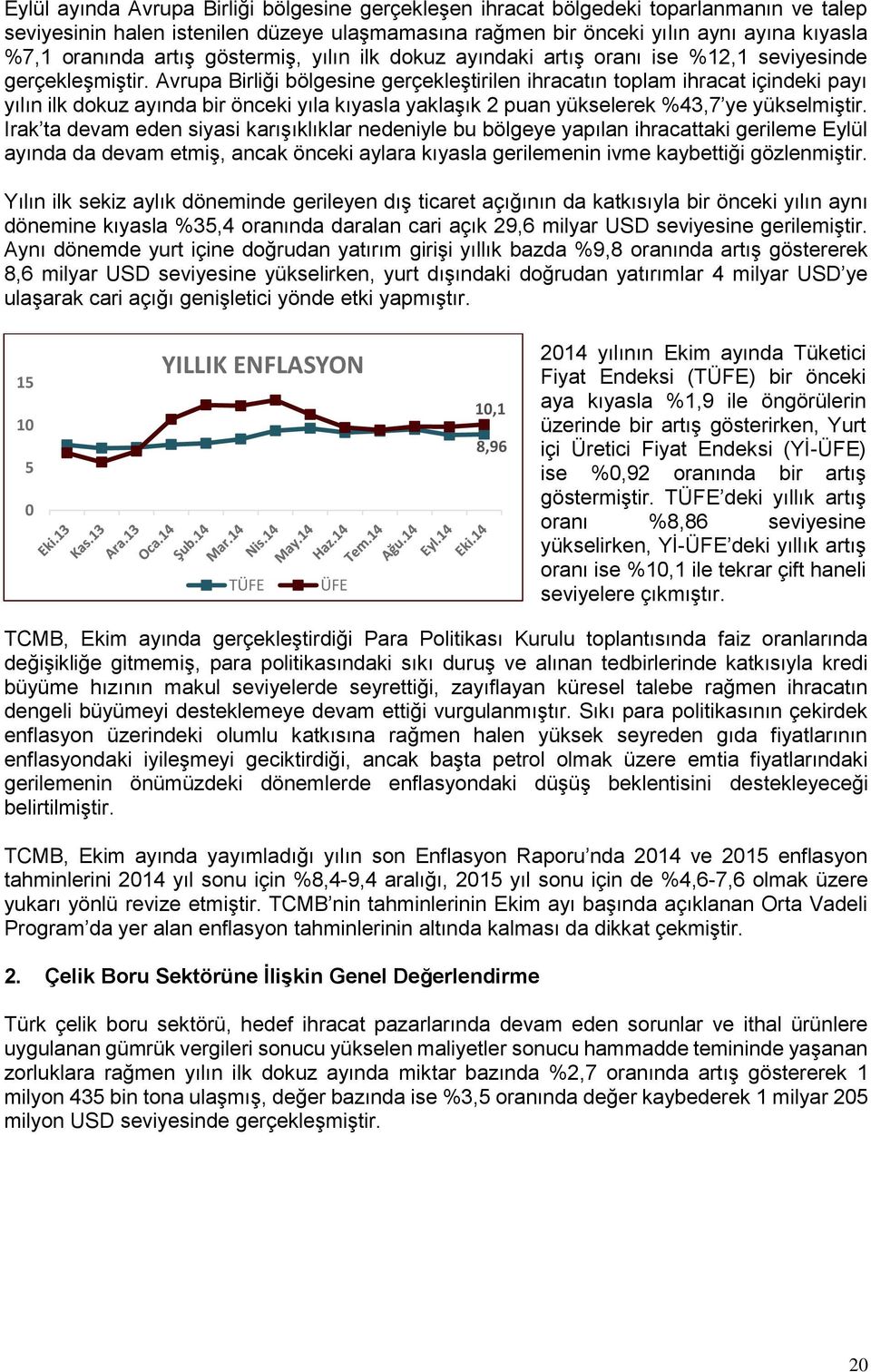 Avrupa Birliği bölgesine gerçekleştirilen ihracatın toplam ihracat içindeki payı yılın ilk dokuz ayında bir önceki yıla kıyasla yaklaşık 2 puan yükselerek %43,7 ye yükselmiştir.