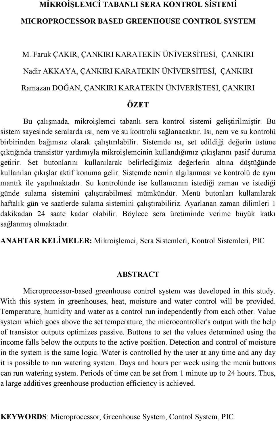 tabanlı sera kontrol sistemi geliştirilmiştir. Bu sistem sayesinde seralarda ısı, nem ve su kontrolü sağlanacaktır. Isı, nem ve su kontrolü birbirinden bağımsız olarak çalıştırılabilir.