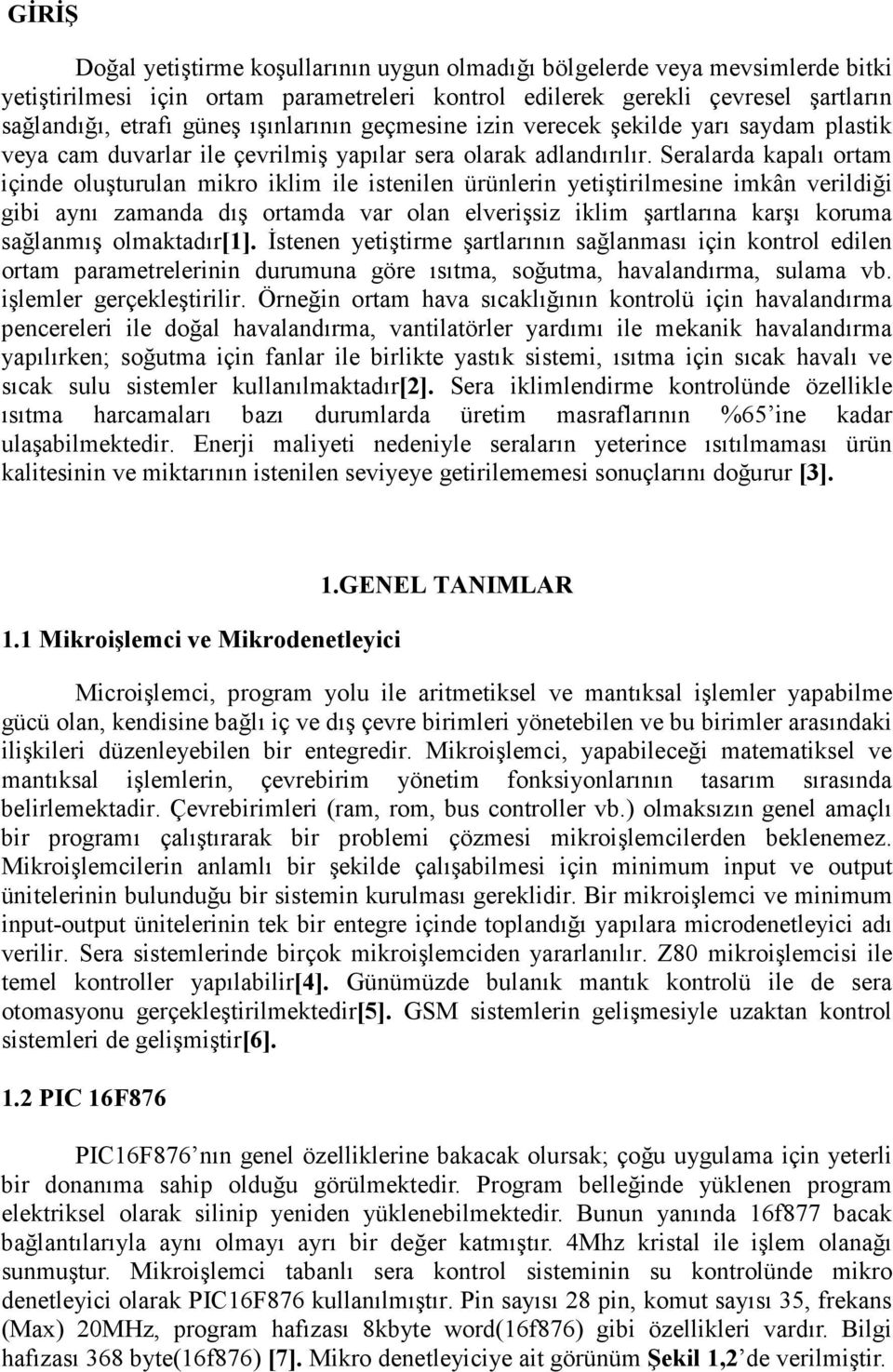 Seralarda kapalı ortam içinde oluşturulan mikro iklim ile istenilen ürünlerin yetiştirilmesine imkân verildiği gibi aynı zamanda dış ortamda var olan elverişsiz iklim şartlarına karşı koruma