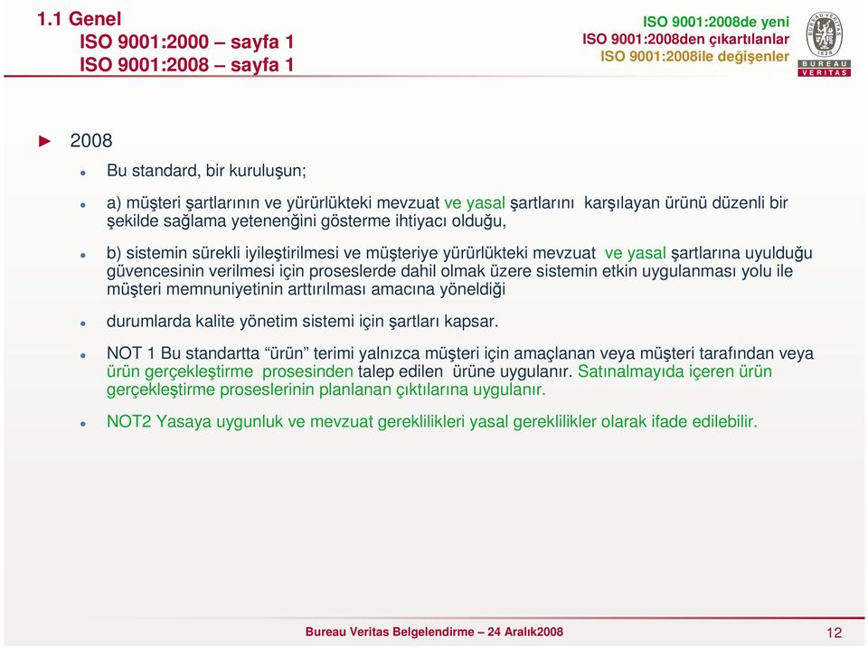 sistemin etkin uygulanması yolu ile müşteri memnuniyetinin arttırılması amacına yöneldiği durumlarda kalite yönetim sistemi için şartları kapsar.