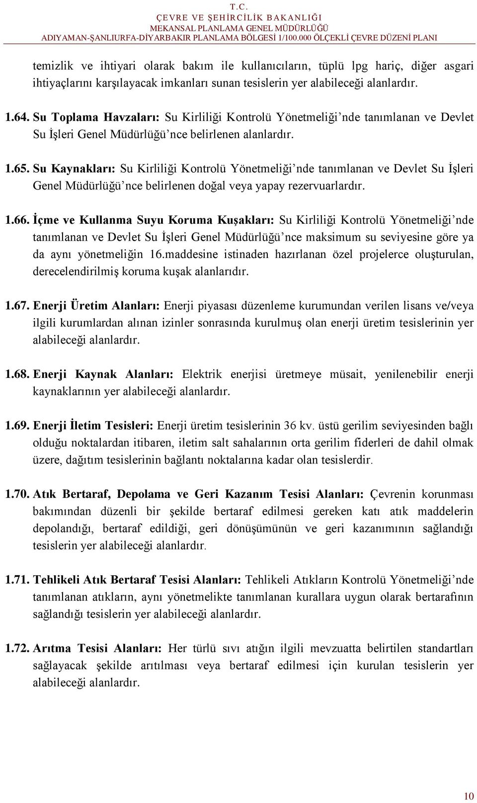 Su Kaynakları: Su Kirliliği Kontrolü Yönetmeliği nde tanımlanan ve Devlet Su İşleri Genel Müdürlüğü nce belirlenen doğal veya yapay rezervuarlardır. 1.66.