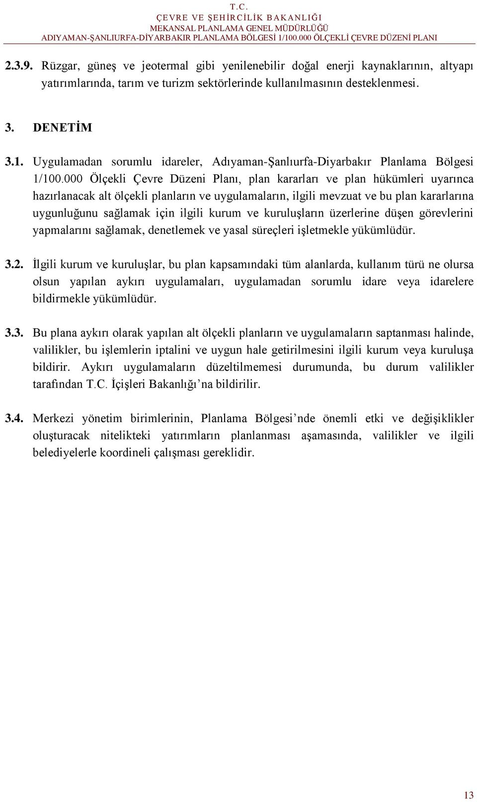 000 Ölçekli Çevre Düzeni Planı, plan kararları ve plan hükümleri uyarınca hazırlanacak alt ölçekli planların ve uygulamaların, ilgili mevzuat ve bu plan kararlarına uygunluğunu sağlamak için ilgili