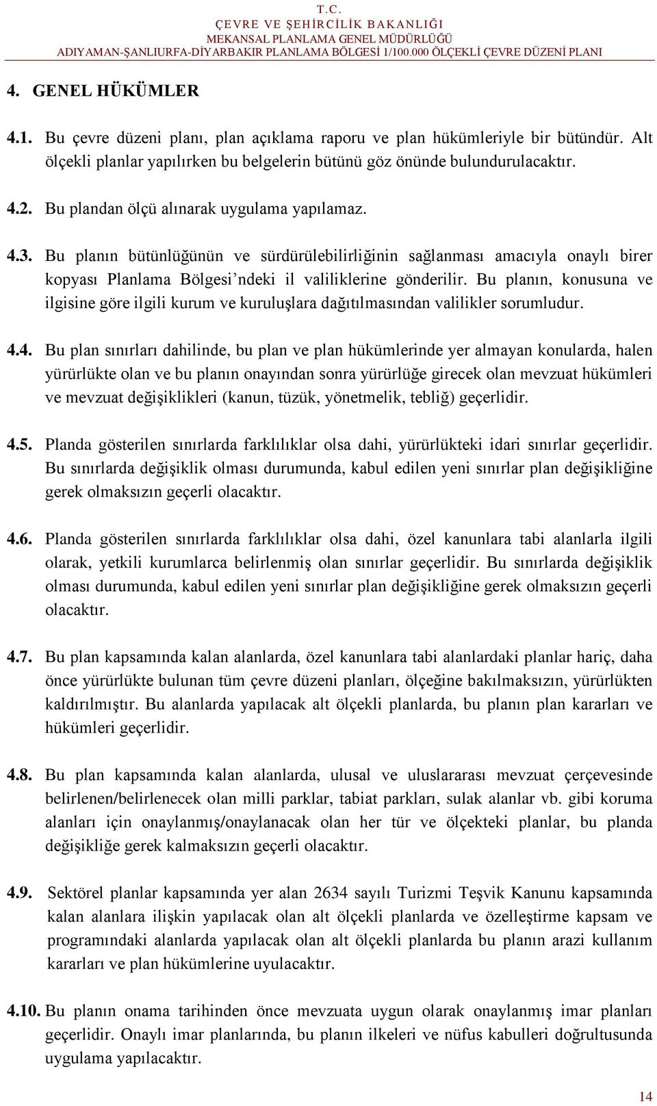 Bu planın, konusuna ve ilgisine göre ilgili kurum ve kuruluşlara dağıtılmasından valilikler sorumludur. 4.