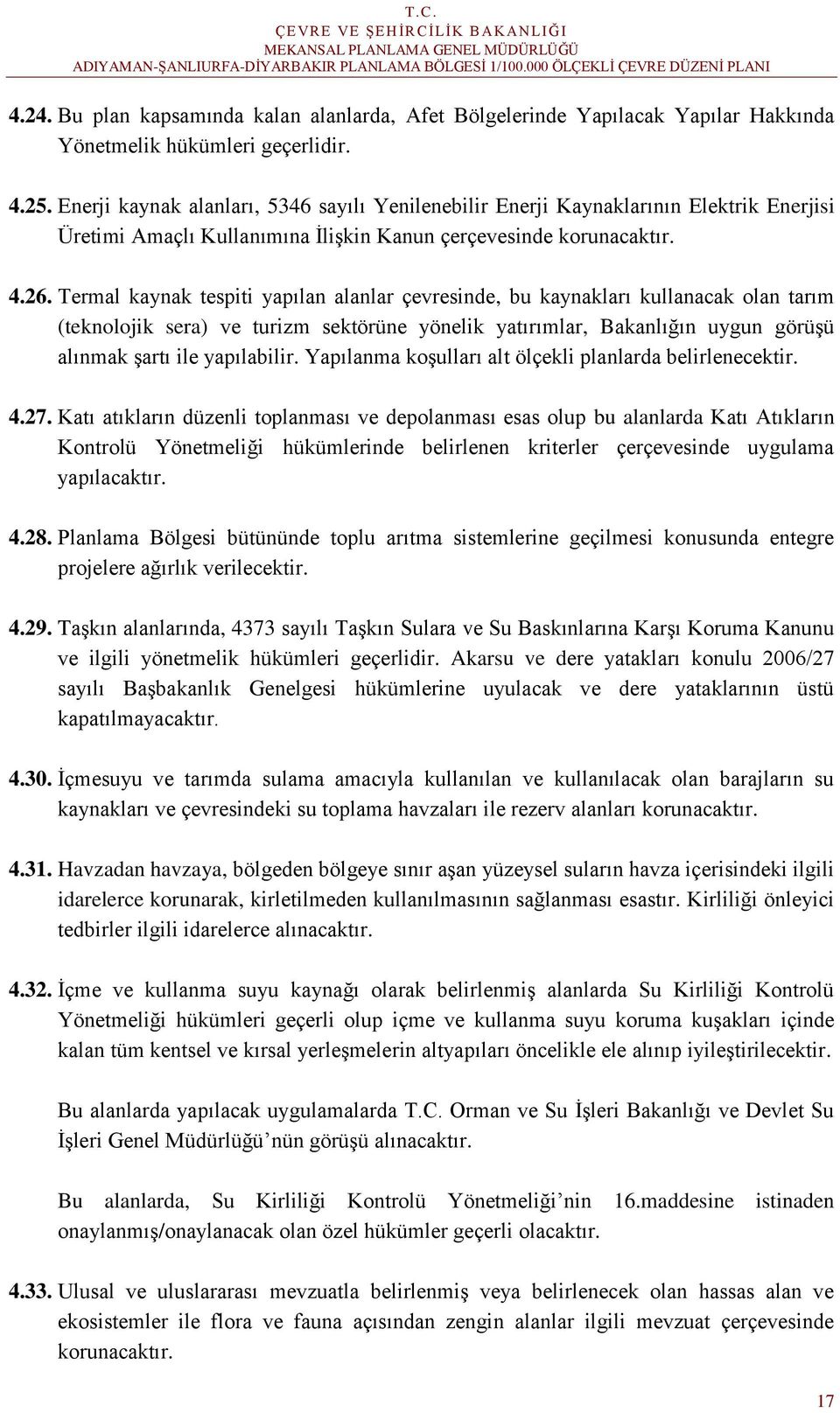 Termal kaynak tespiti yapılan alanlar çevresinde, bu kaynakları kullanacak olan tarım (teknolojik sera) ve turizm sektörüne yönelik yatırımlar, Bakanlığın uygun görüşü alınmak şartı ile yapılabilir.