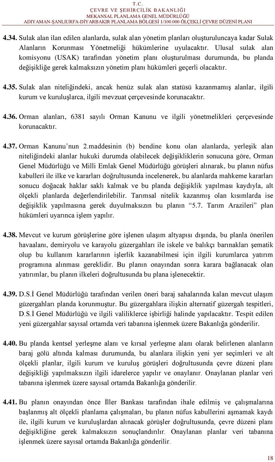 Sulak alan niteliğindeki, ancak henüz sulak alan statüsü kazanmamış alanlar, ilgili kurum ve kuruluşlarca, ilgili mevzuat çerçevesinde korunacaktır. 4.36.