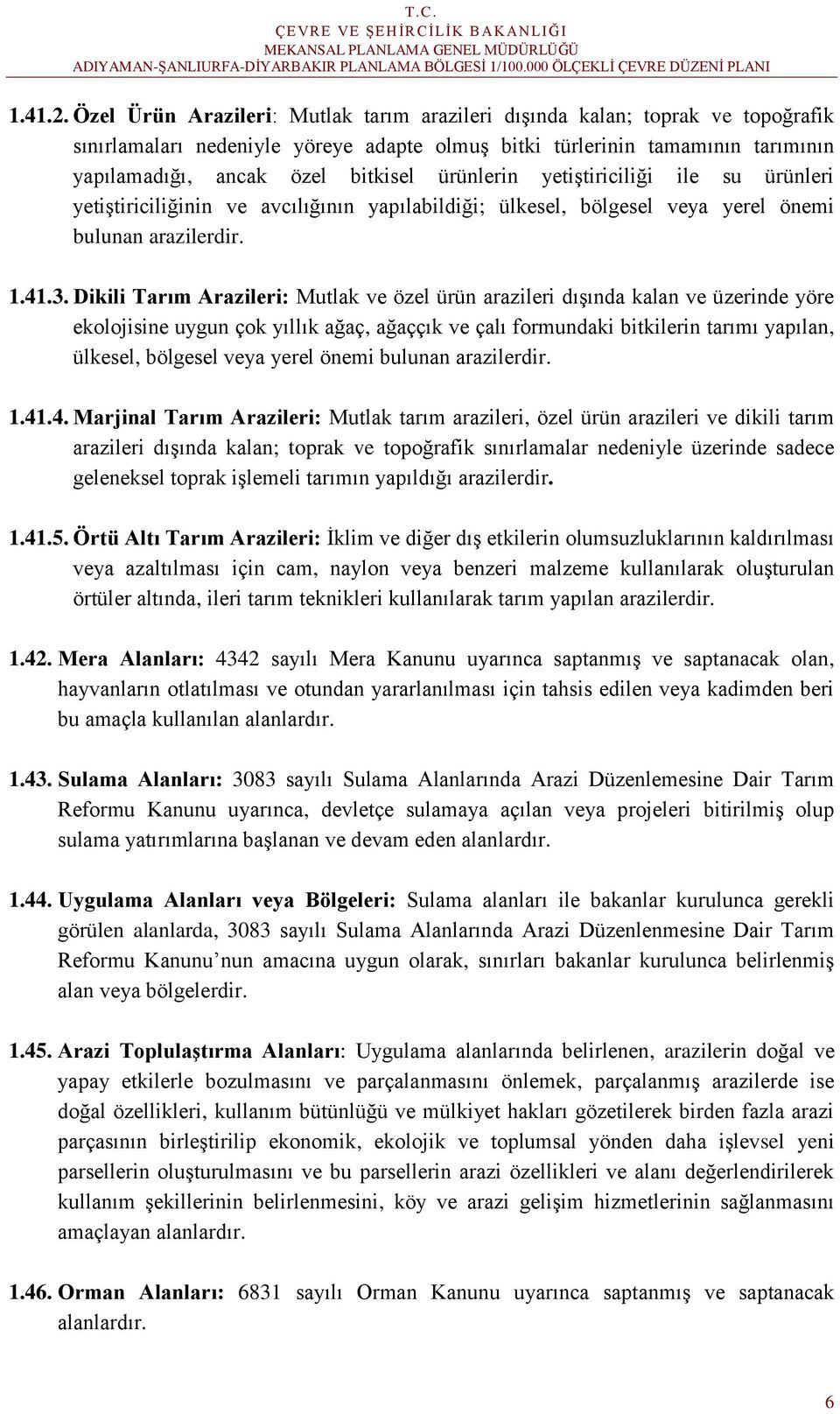 ürünlerin yetiştiriciliği ile su ürünleri yetiştiriciliğinin ve avcılığının yapılabildiği; ülkesel, bölgesel veya yerel önemi bulunan arazilerdir. 1.41.3.