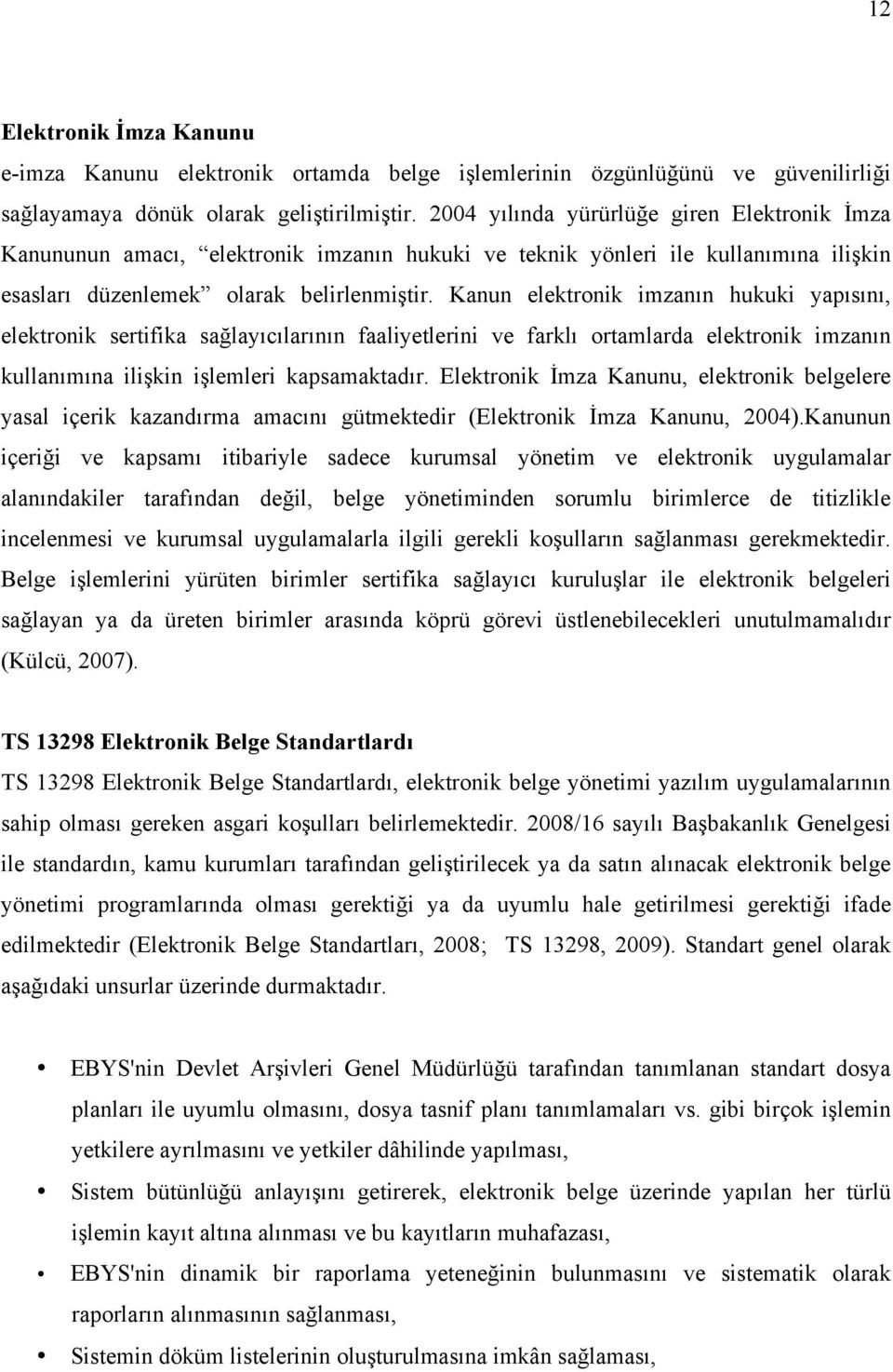 Kanun elektronik imzanın hukuki yapısını, elektronik sertifika sağlayıcılarının faaliyetlerini ve farklı ortamlarda elektronik imzanın kullanımına ilişkin işlemleri kapsamaktadır.