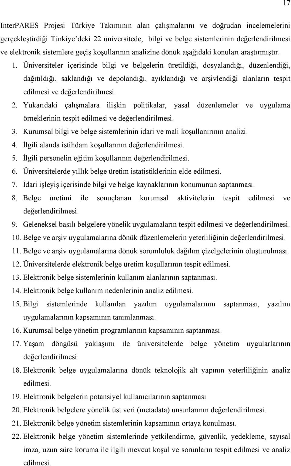 Üniversiteler içerisinde bilgi ve belgelerin üretildiği, dosyalandığı, düzenlendiği, dağıtıldığı, saklandığı ve depolandığı, ayıklandığı ve arşivlendiği alanların tespit edilmesi ve değerlendirilmesi.