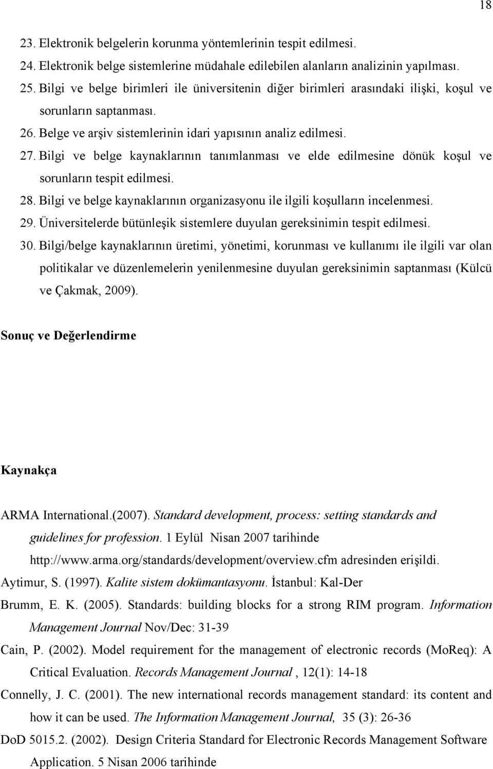 Bilgi ve belge kaynaklarının tanımlanması ve elde edilmesine dönük koşul ve sorunların tespit edilmesi. 28. Bilgi ve belge kaynaklarının organizasyonu ile ilgili koşulların incelenmesi. 29.