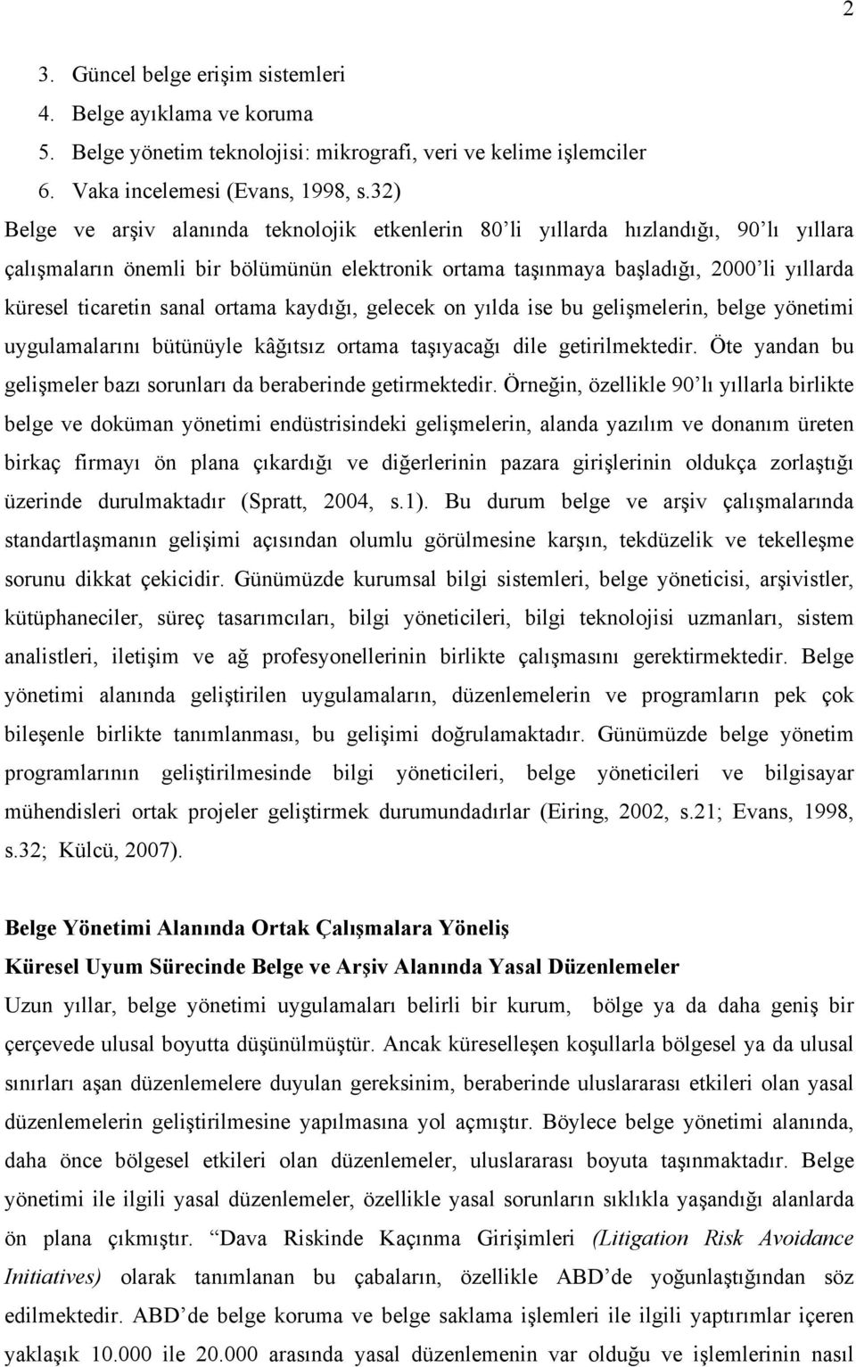 sanal ortama kaydığı, gelecek on yılda ise bu gelişmelerin, belge yönetimi uygulamalarını bütünüyle kâğıtsız ortama taşıyacağı dile getirilmektedir.