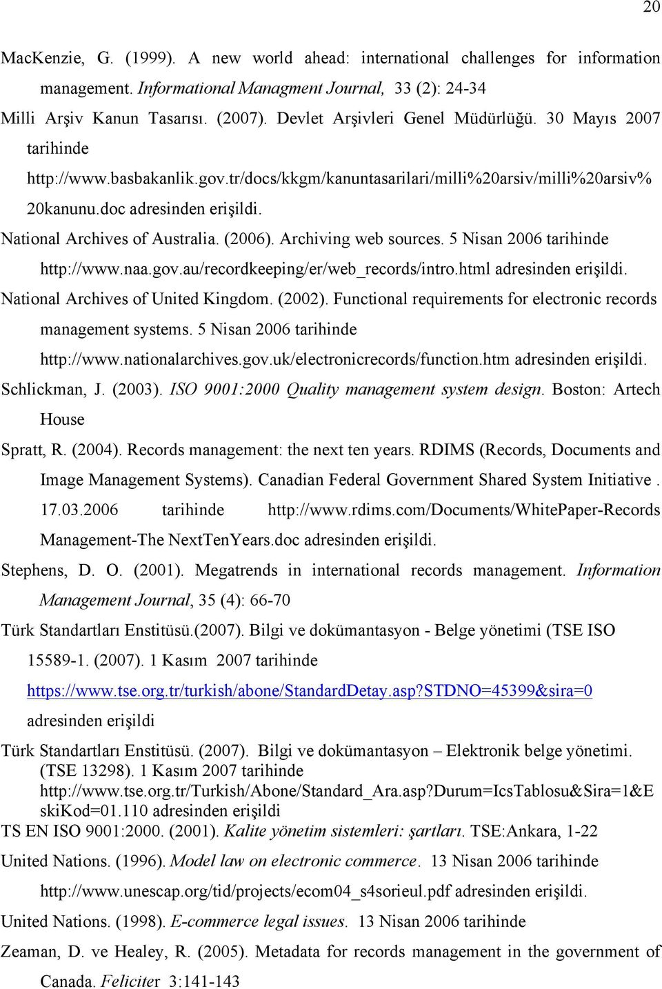 National Archives of Australia. (2006). Archiving web sources. 5 Nisan 2006 tarihinde http://www.naa.gov.au/recordkeeping/er/web_records/intro.html adresinden erişildi.