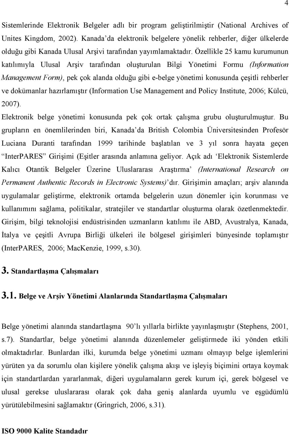 Özellikle 25 kamu kurumunun katılımıyla Ulusal Arşiv tarafından oluşturulan Bilgi Yönetimi Formu (Information Management Form), pek çok alanda olduğu gibi e-belge yönetimi konusunda çeşitli rehberler