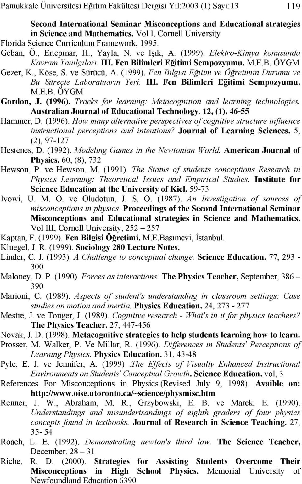 Fen Bilimleri Eğitimi Sempozyumu. M.E.B. ÖYGM Gezer, K., Köse, S. ve Sürücü, A. (1999). Fen Bilgisi Eğitim ve Öğretimin Durumu ve Bu Süreçte Laboratuarın Yeri. III. Fen Bilimleri Eğitimi Sempozyumu.
