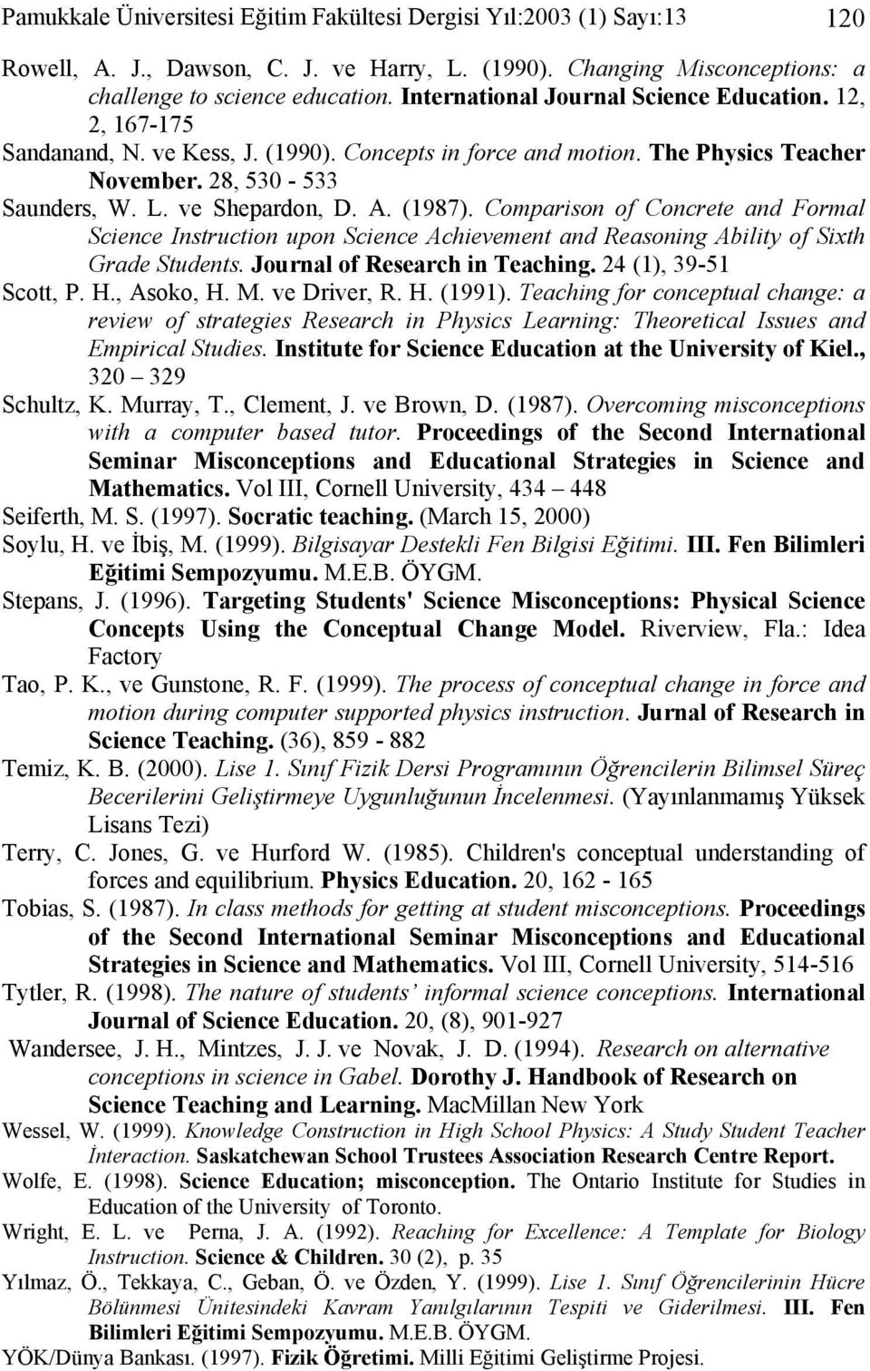 (1987). Comparison of Concrete and Formal Science Instruction upon Science Achievement and Reasoning Ability of Sixth Grade Students. Journal of Research in Teaching. 24 (1), 39-51 Scott, P. H.