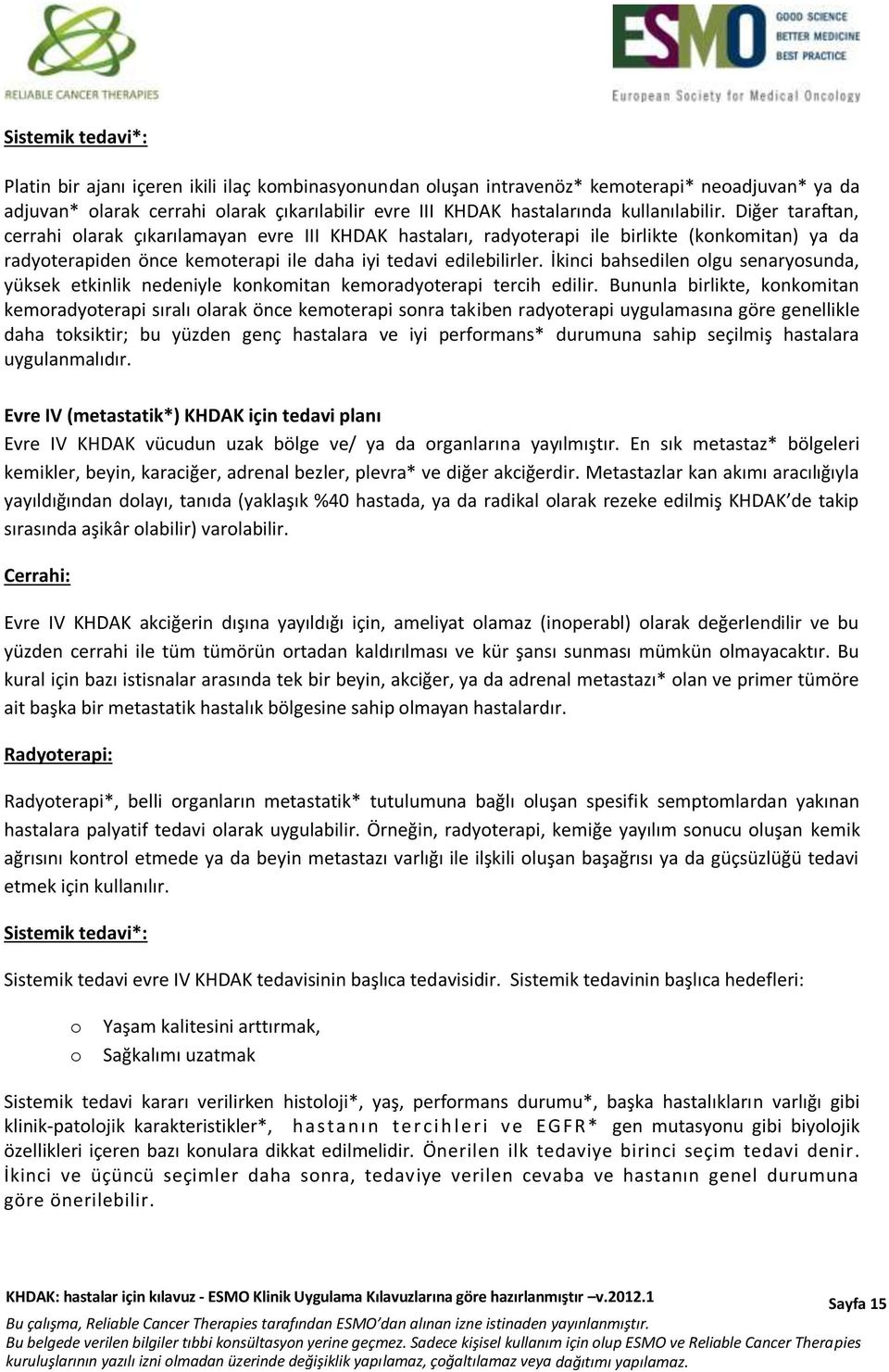 İkinci bahsedilen olgu senaryosunda, yüksek etkinlik nedeniyle konkomitan kemoradyoterapi tercih edilir.