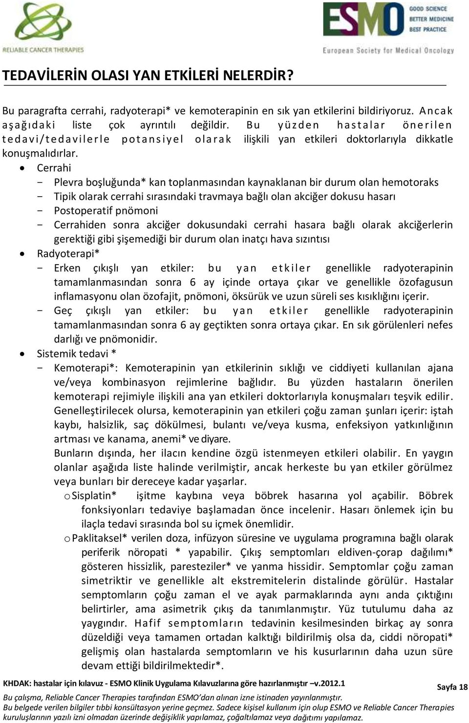 Cerrahi - Plevra boşluğunda* kan toplanmasından kaynaklanan bir durum olan hemotoraks - Tipik olarak cerrahi sırasındaki travmaya bağlı olan akciğer dokusu hasarı - Postoperatif pnömoni - Cerrahiden