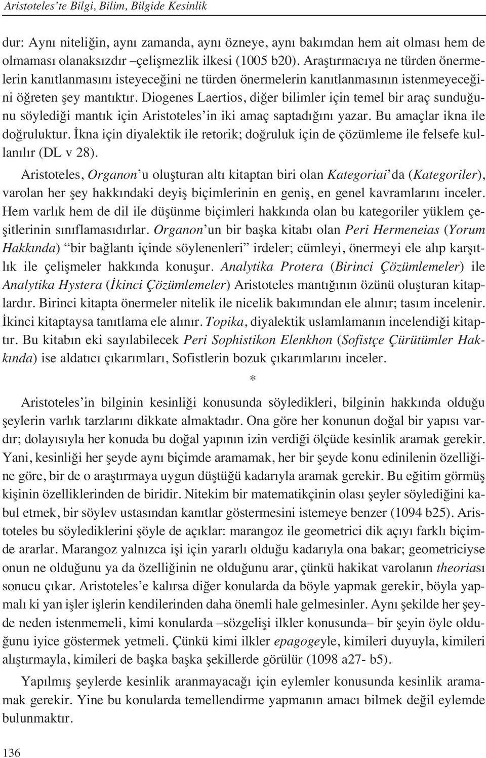 Diogenes Laertios, diğer bilimler için temel bir araç sunduğunu söylediği mant k için Aristoteles in iki amaç saptad ğ n yazar. Bu amaçlar ikna ile doğruluktur.