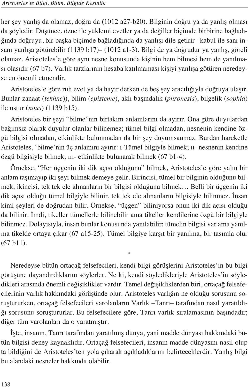 ile san insan yanl şa götürebilir (1139 b17) (1012 a1-3). Bilgi de ya doğrudur ya yanl ş, göreli olamaz. Aristoteles e göre ayn nesne konusunda kişinin hem bilmesi hem de yan lmas olas d r (67 b7).