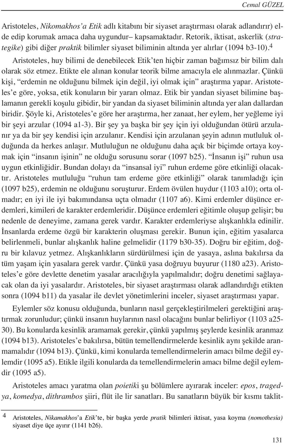 4 Aristoteles, huy bilimi de denebilecek Etik ten hiçbir zaman bağ ms z bir bilim dal olarak söz etmez. Etikte ele al nan konular teorik bilme amac yla ele al nmazlar.