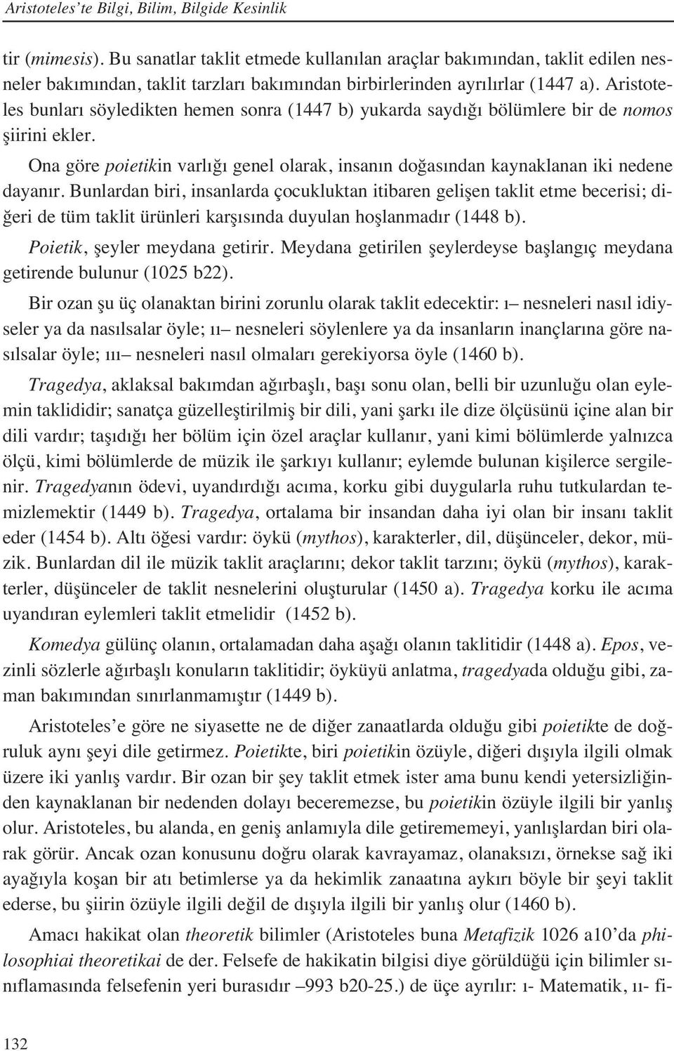 Aristoteles bunlar söyledikten hemen sonra (1447 b) yukarda sayd ğ bölümlere bir de nomos şiirini ekler. Ona göre poietikin varl ğ genel olarak, insan n doğas ndan kaynaklanan iki nedene dayan r.