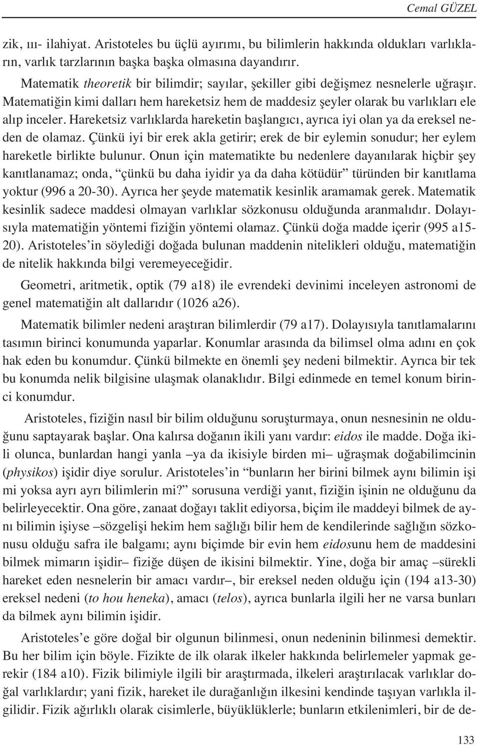 Hareketsiz varl klarda hareketin başlang c, ayr ca iyi olan ya da ereksel neden de olamaz. Çünkü iyi bir erek akla getirir; erek de bir eylemin sonudur; her eylem hareketle birlikte bulunur.