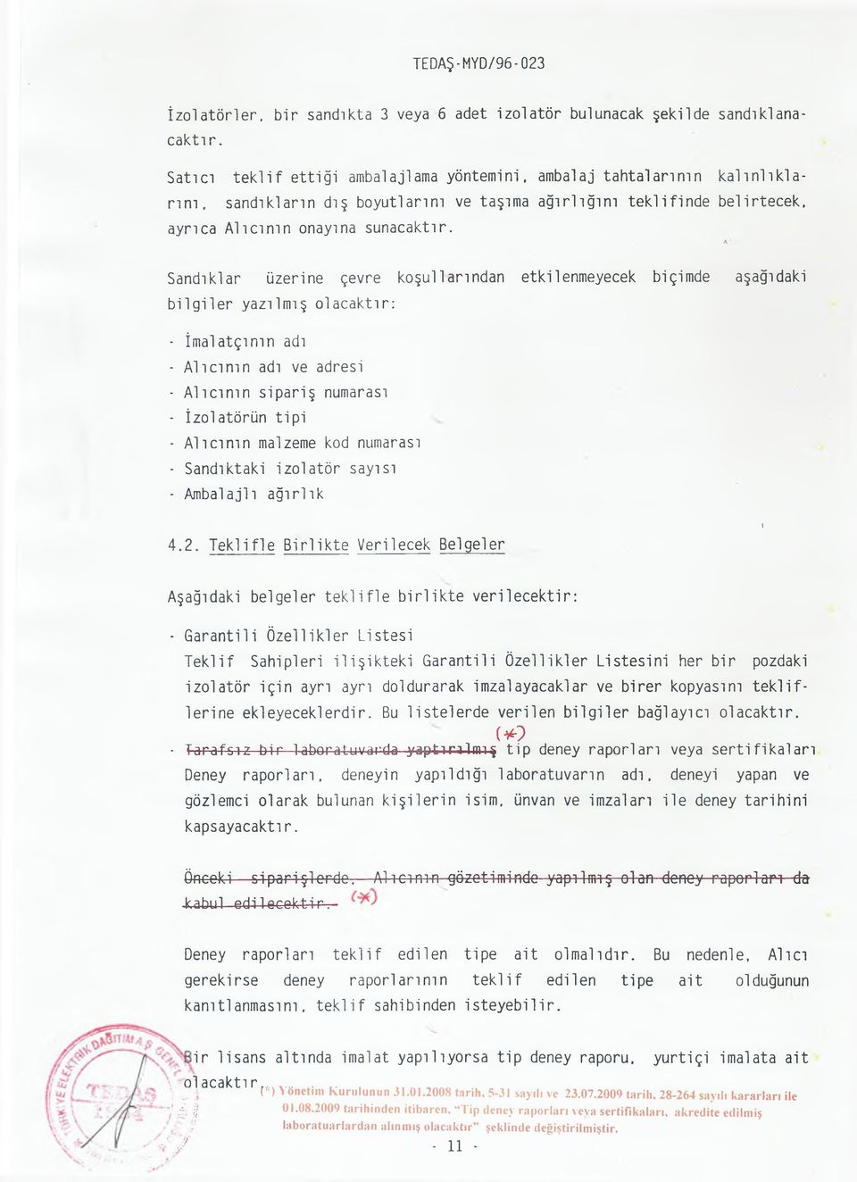 Sandıklar üzerine çevre koşullarından etkilenmeyecek biçimde aşağıdaki b ilg ile r yazılmış olacaktır: - İmalatçının adı - A lıcın ın adı ve adresi - A lıcın ın sipariş numarası - İzolatörün tip i -