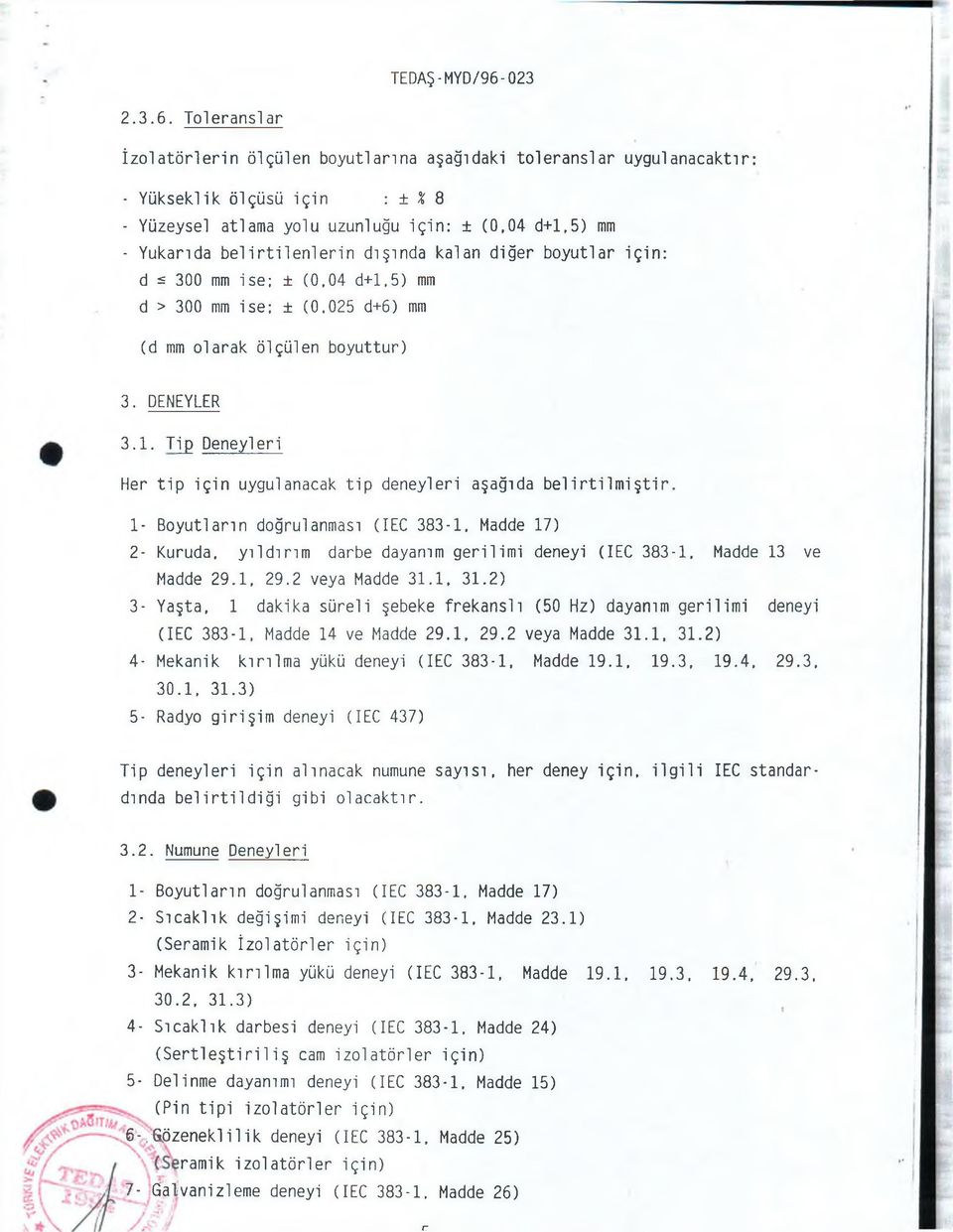 dışında kalan diğer boyutlar için: d ^ 300 mm ise; ± (0,04 d+1,5) mm d > 300 mm ise: ± (0.025 d+6) mm (d mm olarak ölçülen boyuttur) 3. DENEYLER 3.1. Tip Deneyleri Her tip için uygulanacak tip deneyleri aşağıda b e lirtilm iş tir.