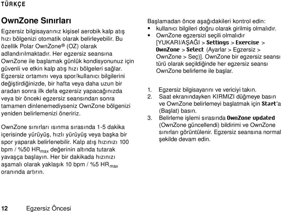 Egzersiz ortamını veya spor/kullanıcı bilgilerini değiştirdiğinizde, bir hafta veya daha uzun bir aradan sonra ilk defa egzersiz yapacağınızda veya bir önceki egzersiz seansından sonra tamamen