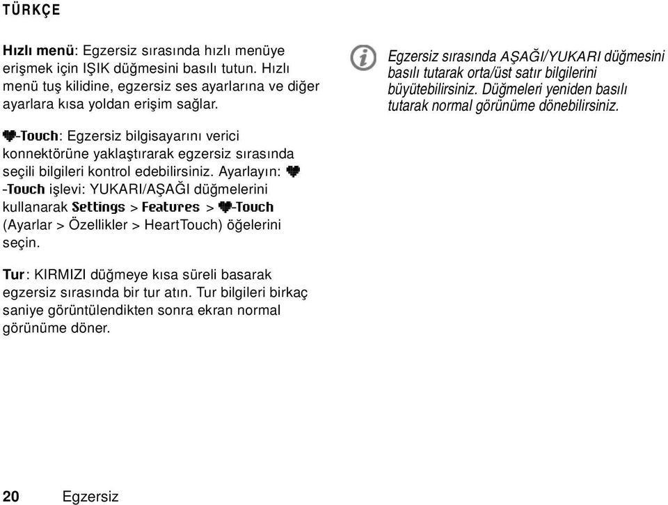 -Touch: Egzersiz bilgisayarını verici konnektörüne yaklaştırarak egzersiz sırasında seçili bilgileri kontrol edebilirsiniz.