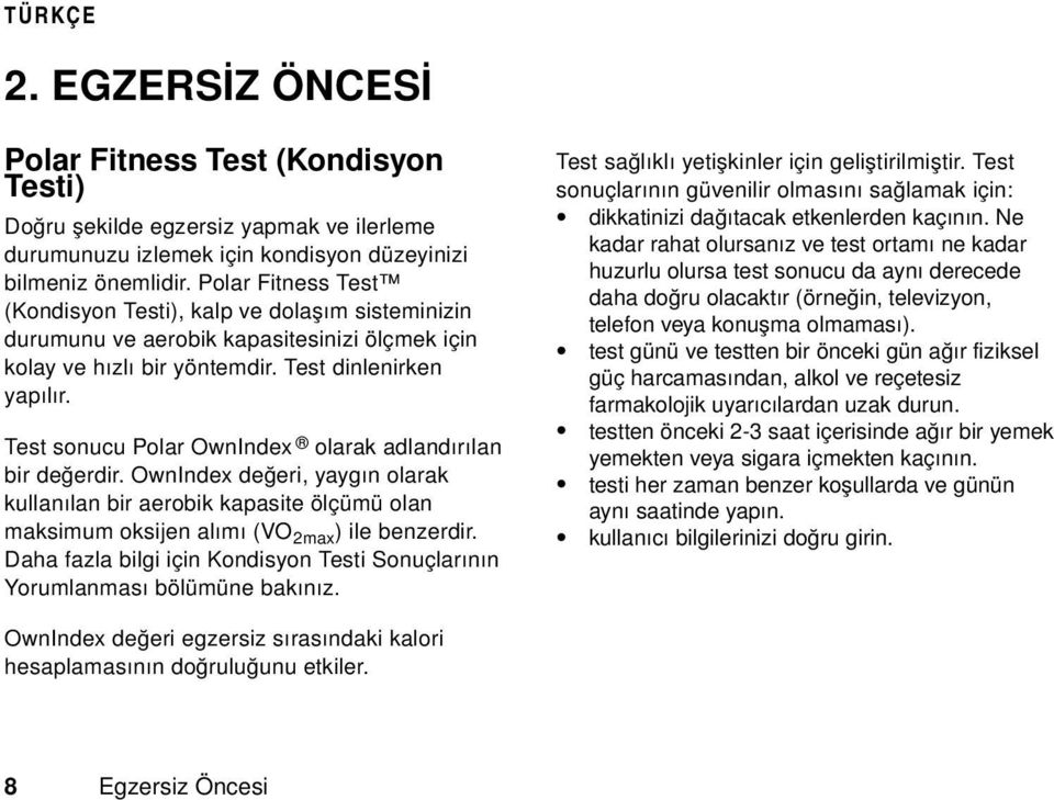 Test sonucu Polar OwnIndex olarak adlandırılan bir değerdir. OwnIndex değeri, yaygın olarak kullanılan bir aerobik kapasite ölçümü olan maksimum oksijen alımı (VO 2max ) ile benzerdir.