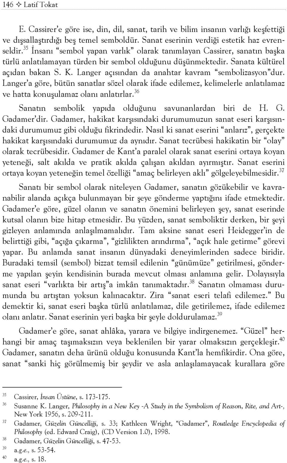 Langer açõsõndan da anahtar kavram sembolizasyon dur. Langer a göre, bütün sanatlar sözel olarak ifade edilemez, kelimelerle anlatõlamaz ve hatta konuşulamaz olanõ anlatõrlar.