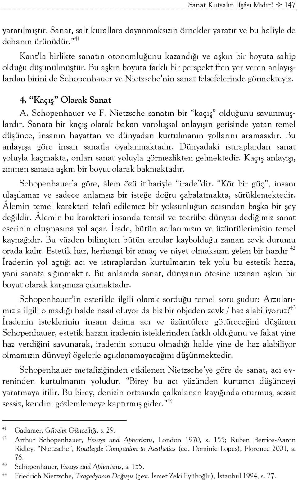 Bu aşkõn boyuta farklõ bir perspektiften yer veren anlayõşlardan birini de Schopenhauer ve Nietzsche nin sanat felsefelerinde görmekteyiz. 4. Kaçõş Olarak Sanat A. Schopenhauer ve F.