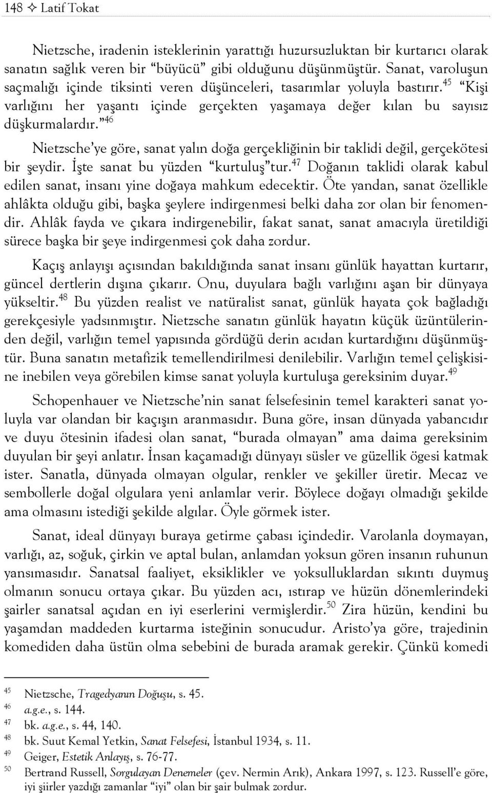 46 Nietzsche ye göre, sanat yalõn doğa gerçekliğinin bir taklidi değil, gerçekötesi bir şeydir. İşte sanat bu yüzden kurtuluş tur.