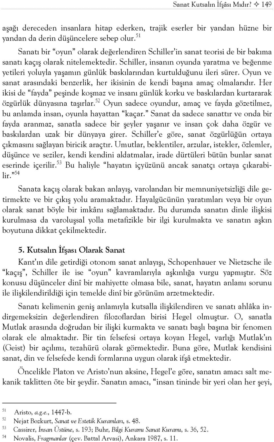 Schiller, insanõn oyunda yaratma ve beğenme yetileri yoluyla yaşamõn günlük baskõlarõndan kurtulduğunu ileri sürer. Oyun ve sanat arasõndaki benzerlik, her ikisinin de kendi başõna amaç olmalarõdõr.