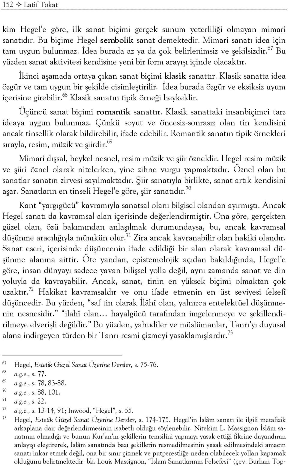 Klasik sanatta idea özgür ve tam uygun bir şekilde cisimleştirilir. İdea burada özgür ve eksiksiz uyum içerisine girebilir. 68 Klasik sanatõn tipik örneği heykeldir.