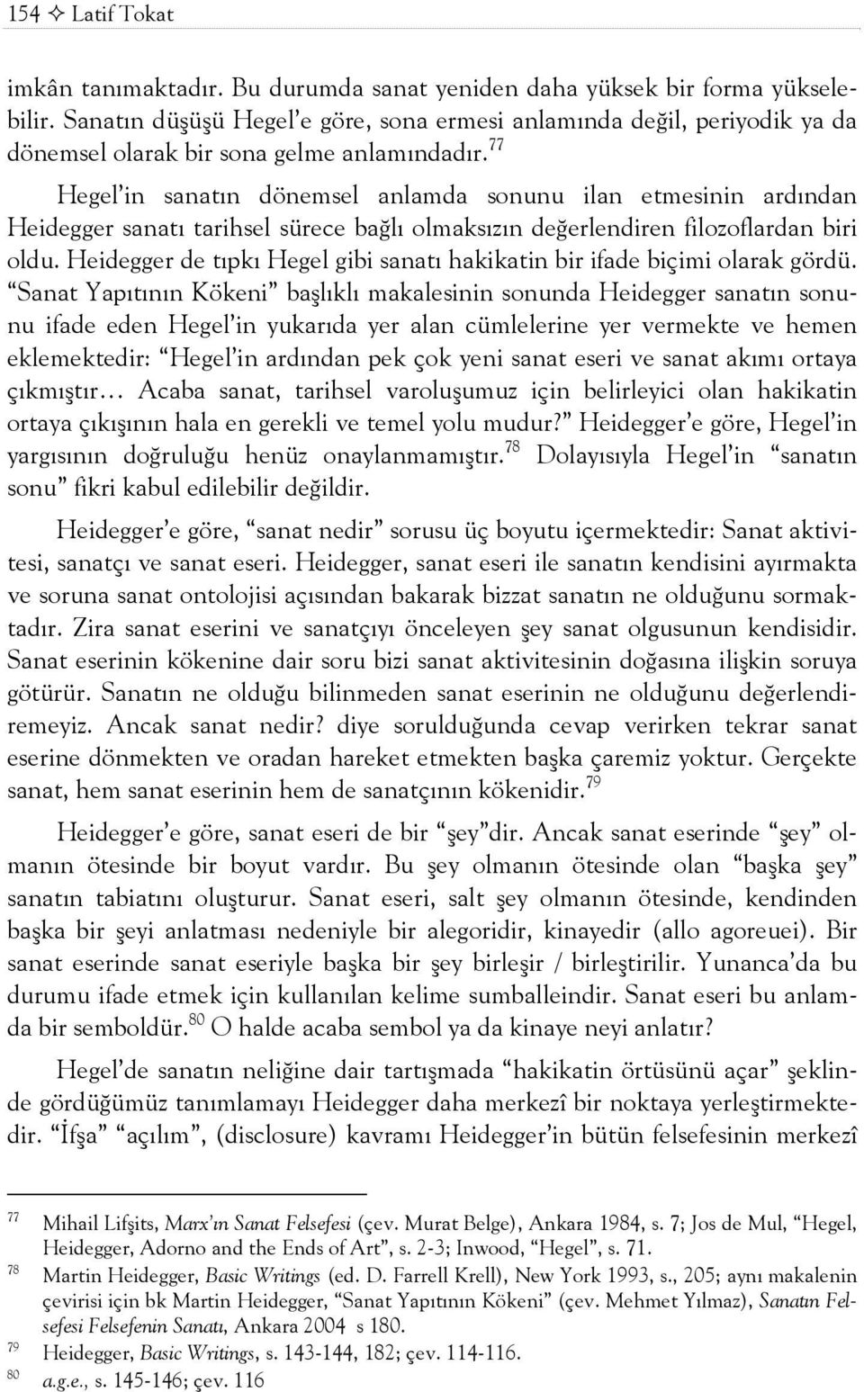 77 Hegel in sanatõn dönemsel anlamda sonunu ilan etmesinin ardõndan Heidegger sanatõ tarihsel sürece bağlõ olmaksõzõn değerlendiren filozoflardan biri oldu.