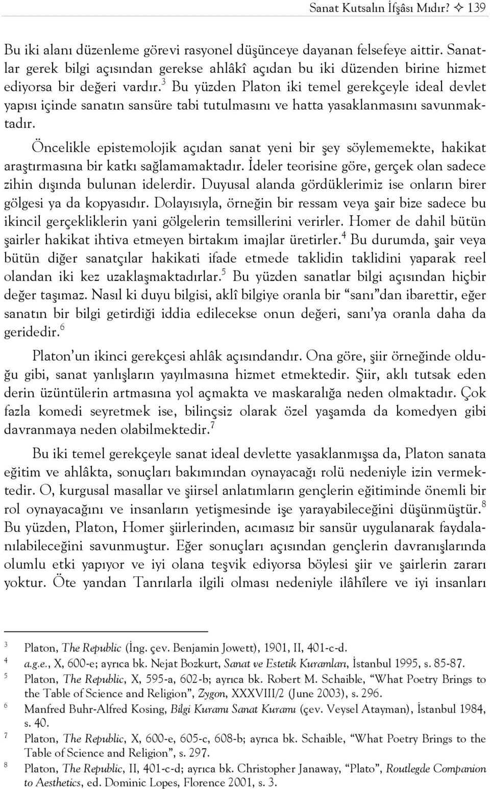 3 Bu yüzden Platon iki temel gerekçeyle ideal devlet yapõsõ içinde sanatõn sansüre tabi tutulmasõnõ ve hatta yasaklanmasõnõ savunmaktadõr.