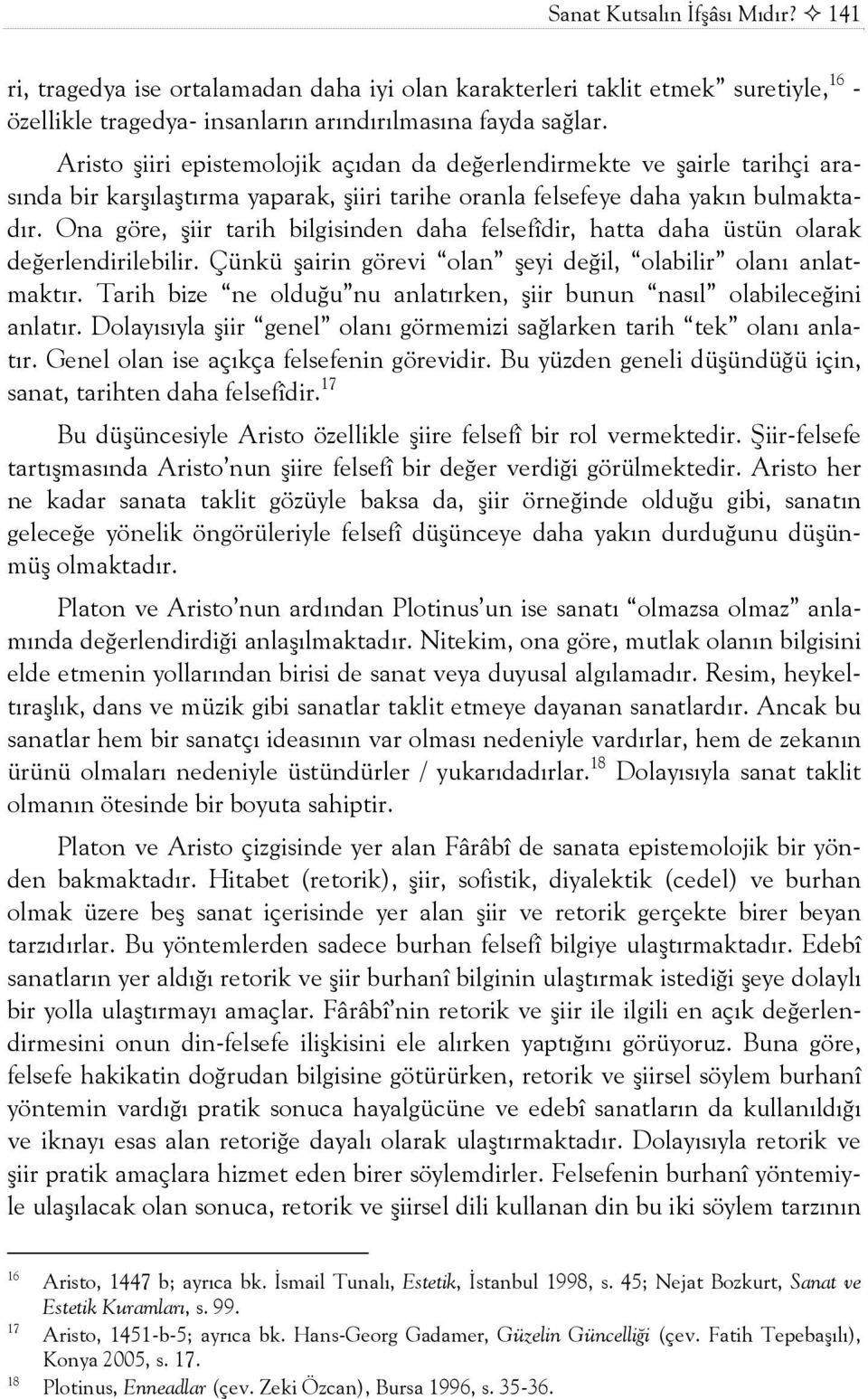 Ona göre, şiir tarih bilgisinden daha felsefîdir, hatta daha üstün olarak değerlendirilebilir. Çünkü şairin görevi olan şeyi değil, olabilir olanõ anlatmaktõr.