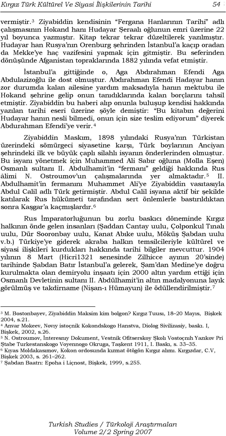 Hudayar han Rusya nın Orenburg şehrinden İstanbul a kaçıp oradan da Mekke ye haç vazifesini yapmak için gitmiştir. Bu seferinden dönüşünde Afganistan topraklarında 1882 yılında vefat etmiştir.