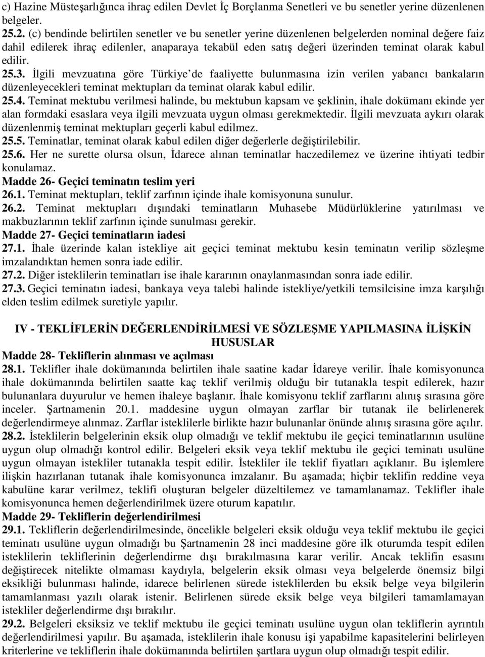 kabul edilir. 25.3. İlgili mevzuatına göre Türkiye de faaliyette bulunmasına izin verilen yabancı bankaların düzenleyecekleri teminat mektupları da teminat olarak kabul edilir. 25.4.