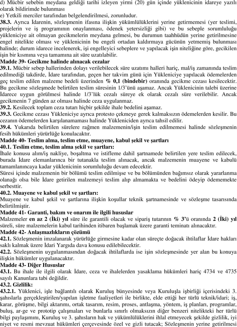 yükleniciye ait olmayan gecikmelerin meydana gelmesi, bu durumun taahhüdün yerine getirilmesine engel nitelikte olması ve yüklenicinin bu engeli ortadan kaldırmaya gücünün yetmemiş bulunması halinde;