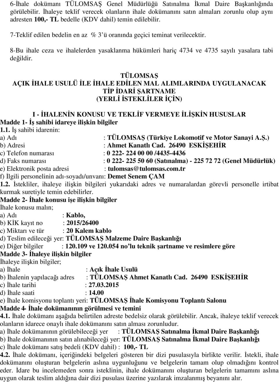 7-Teklif edilen bedelin en az % 3 ü oranında geçici teminat verilecektir. 8-Bu ihale ceza ve ihalelerden yasaklanma hükümleri hariç 4734 ve 4735 sayılı yasalara tabi değildir.