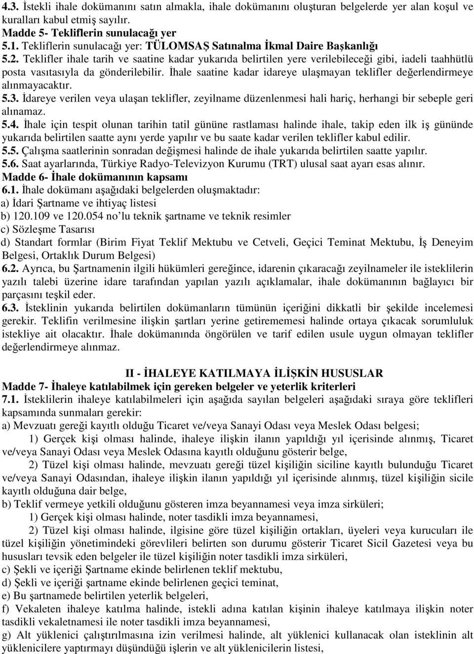 Teklifler ihale tarih ve saatine kadar yukarıda belirtilen yere verilebileceği gibi, iadeli taahhütlü posta vasıtasıyla da gönderilebilir.