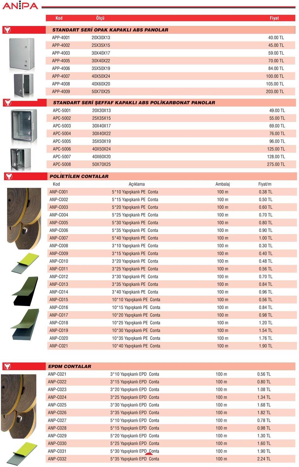 00 TL APC-5003 30X40X17 69.00 TL APC-5004 30X40X22 76.00 TL APC-5005 35X50X19 96.00 TL APC-5006 40X50X24 125.00 TL APC-5007 40X60X20 128.00 TL APC-5008 50X70X25 275.