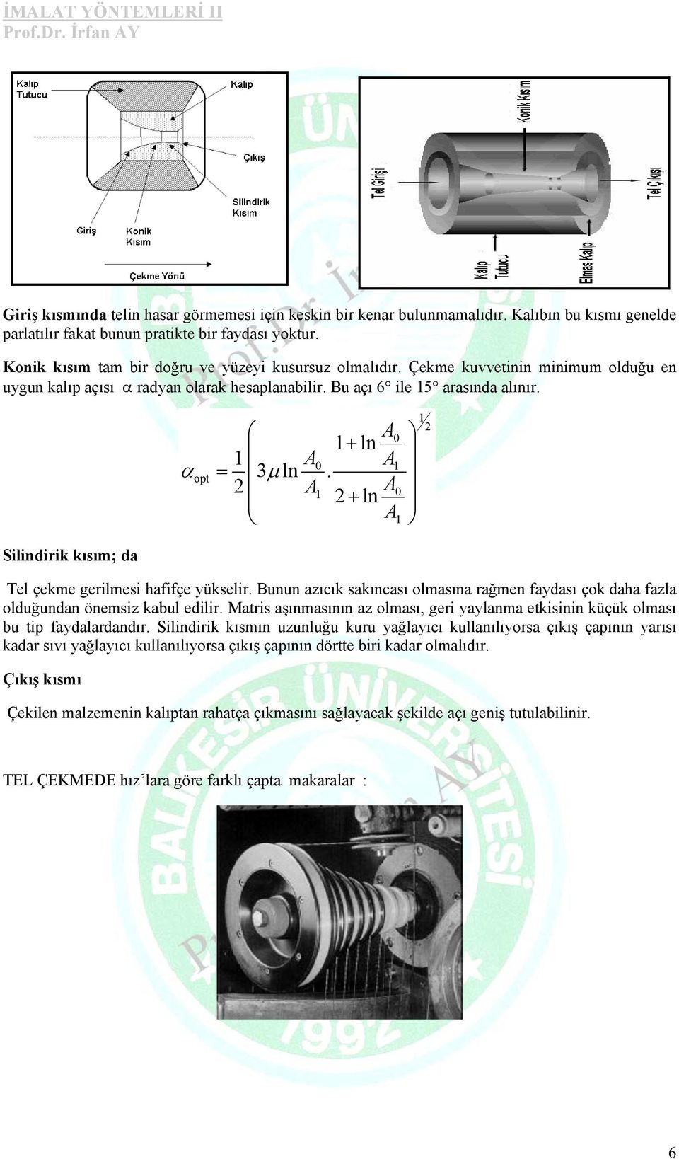 α opt = 3μ ln 2 A0 + ln A0 A. A A 0 2 + ln A 2 Silindirik kısım; da Tel çekme gerilmesi hafifçe yükselir. Bunun azıcık sakıncası olmasına rağmen faydası çok daha fazla olduğundan önemsiz kabul edilir.