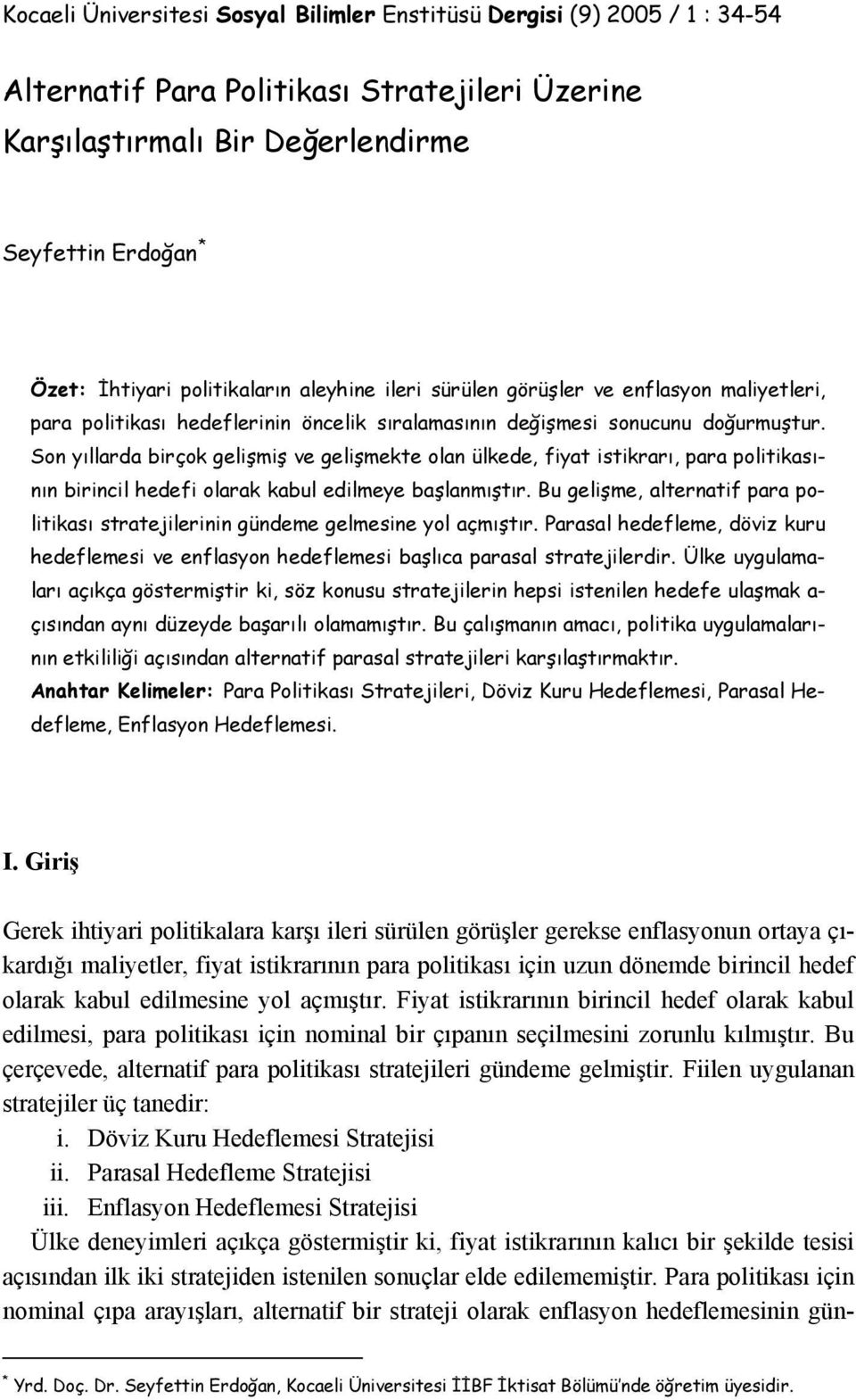 Son yıllarda birçok gelişmiş ve gelişmekte olan ülkede, fiyat istikrarı, para politikasının birincil hedefi olarak kabul edilmeye başlanmıştır.