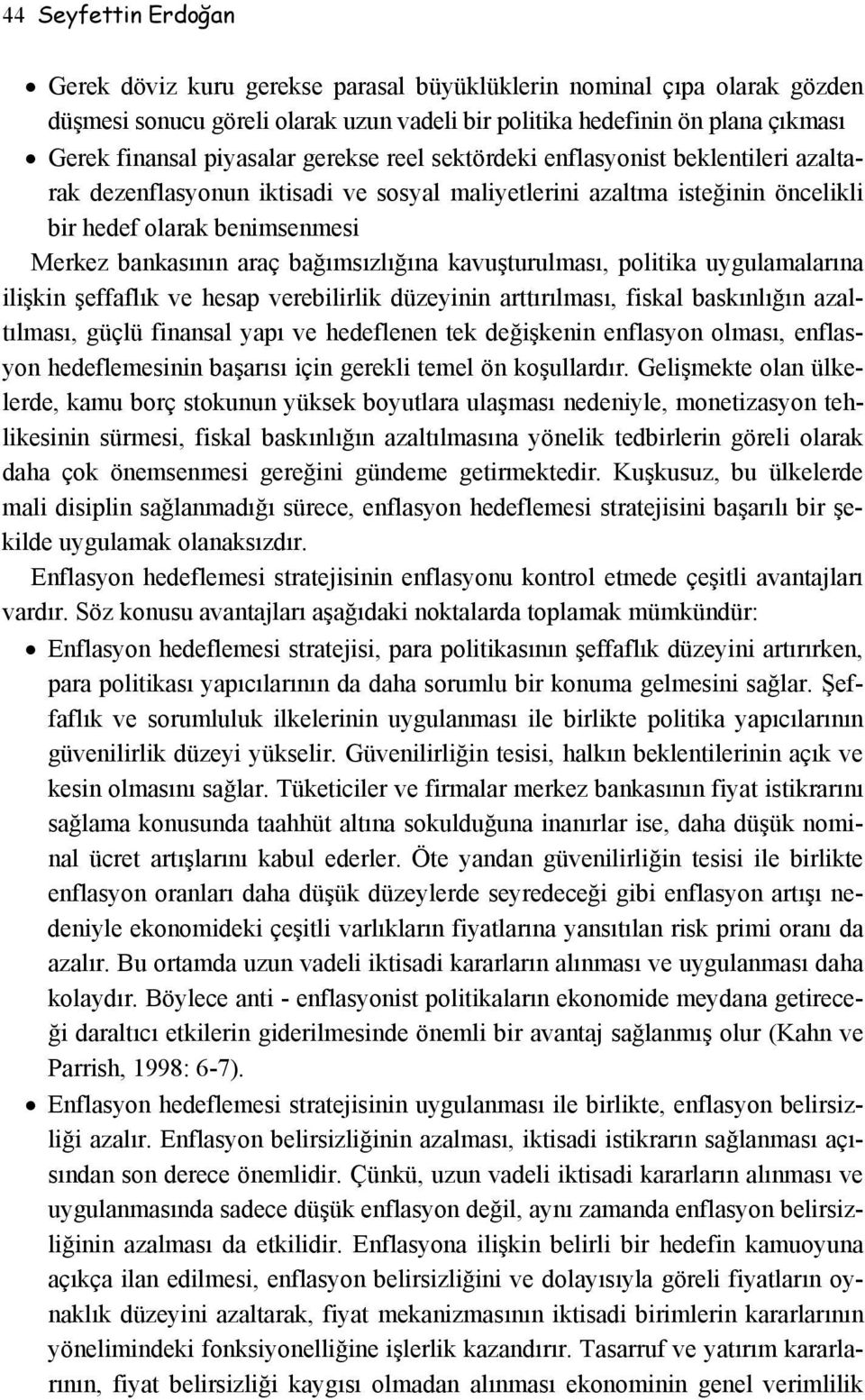 bağımsızlığına kavuşturulması, politika uygulamalarına ilişkin şeffaflık ve hesap verebilirlik düzeyinin arttırılması, fiskal baskınlığın azaltılması, güçlü finansal yapı ve hedeflenen tek değişkenin